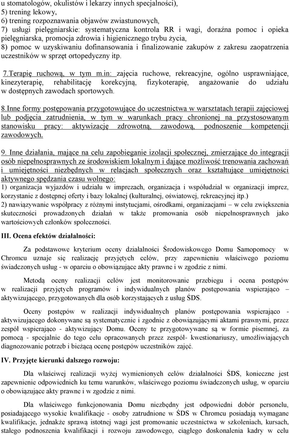 Terapię ruchową, w tym m.in: zajęcia ruchowe, rekreacyjne, ogólno usprawniające, kinezyterapię, rehabilitację korekcyjną, fizykoterapię, angażowanie do udziału w dostępnych zawodach sportowych. 8.