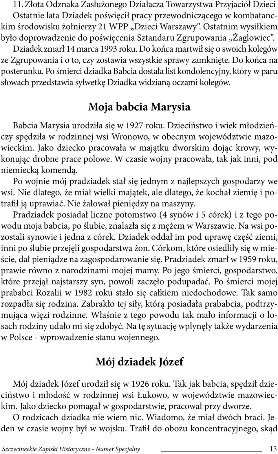 Do końca martwił się o swoich kolegów ze Zgrupowania i o to, czy zostawia wszystkie sprawy zamknięte. Do końca na posterunku.