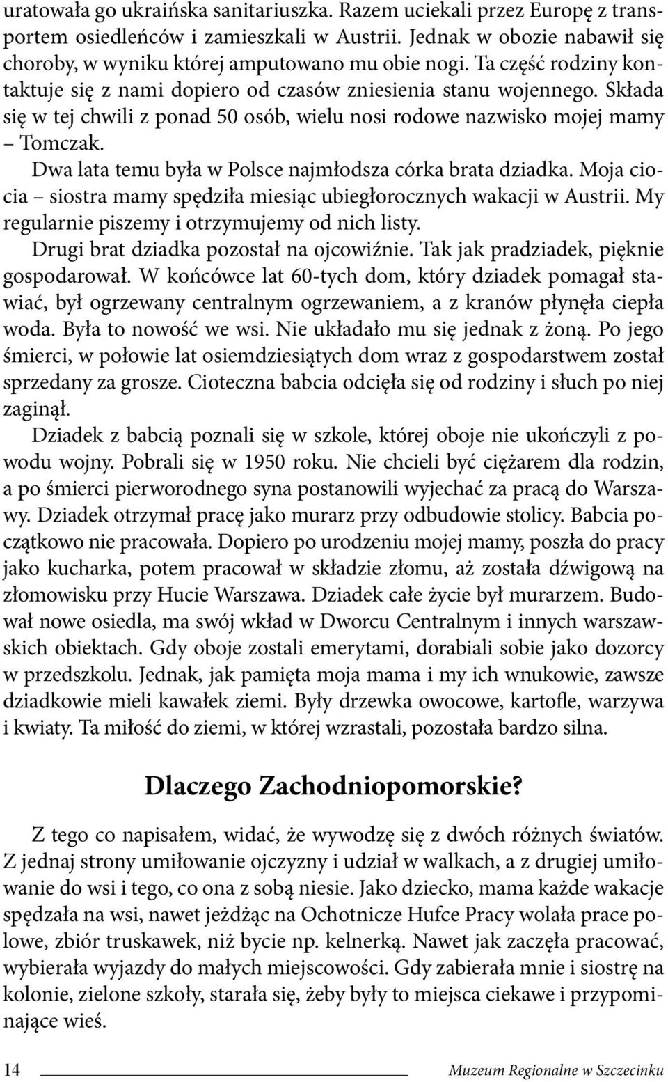 Dwa lata temu była w Polsce najmłodsza córka brata dziadka. Moja ciocia siostra mamy spędziła miesiąc ubiegłorocznych wakacji w Austrii. My regularnie piszemy i otrzymujemy od nich listy.