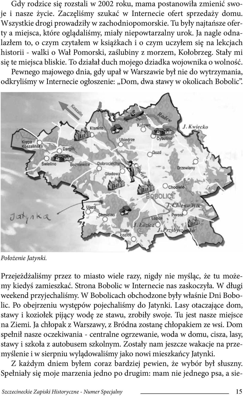 Ja nagle odnalazłem to, o czym czytałem w książkach i o czym uczyłem się na lekcjach historii - walki o Wał Pomorski, zaślubiny z morzem, Kołobrzeg. Stały mi się te miejsca bliskie.