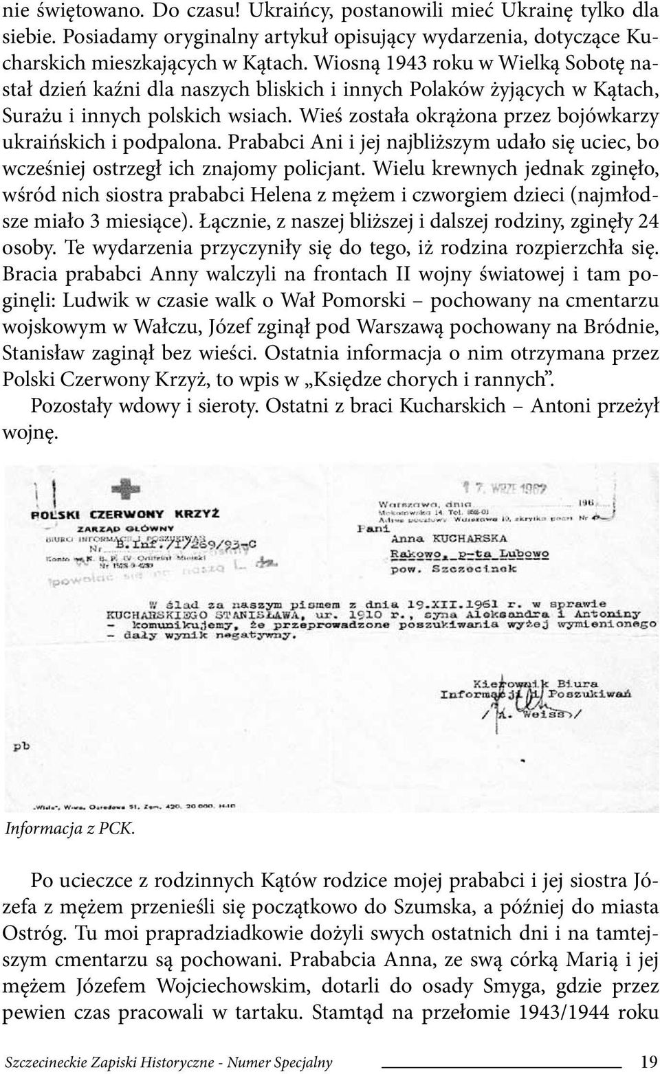 Wieś została okrążona przez bojówkarzy ukraińskich i podpalona. Prababci Ani i jej najbliższym udało się uciec, bo wcześniej ostrzegł ich znajomy policjant.