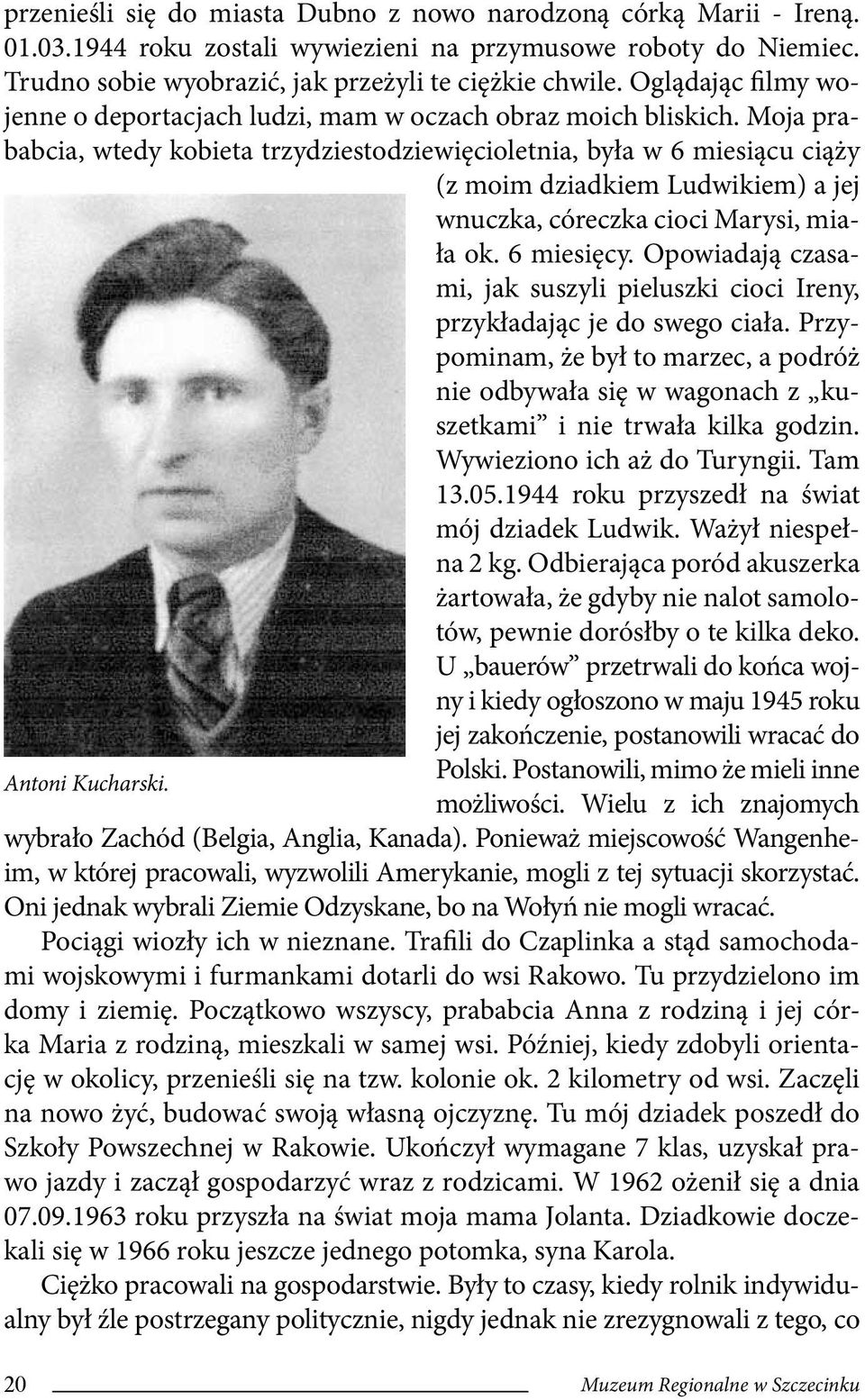 Moja prababcia, wtedy kobieta trzydziestodziewięcioletnia, była w 6 miesiącu ciąży (z moim dziadkiem Ludwikiem) a jej wnuczka, córeczka cioci Marysi, miała ok. 6 miesięcy.