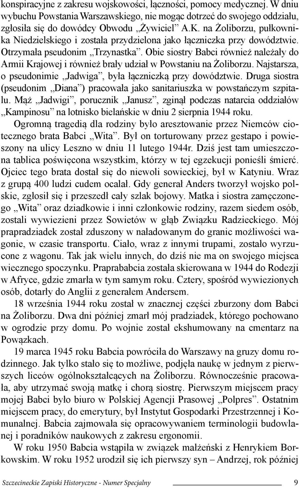 Obie siostry Babci również należały do Armii Krajowej i również brały udział w Powstaniu na Żoliborzu. Najstarsza, o pseudonimie Jadwiga, była łączniczką przy dowództwie.