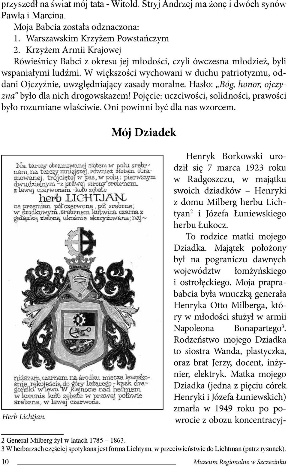 W większości wychowani w duchu patriotyzmu, oddani Ojczyźnie, uwzględniający zasady moralne. Hasło: Bóg, honor, ojczyzna było dla nich drogowskazem!