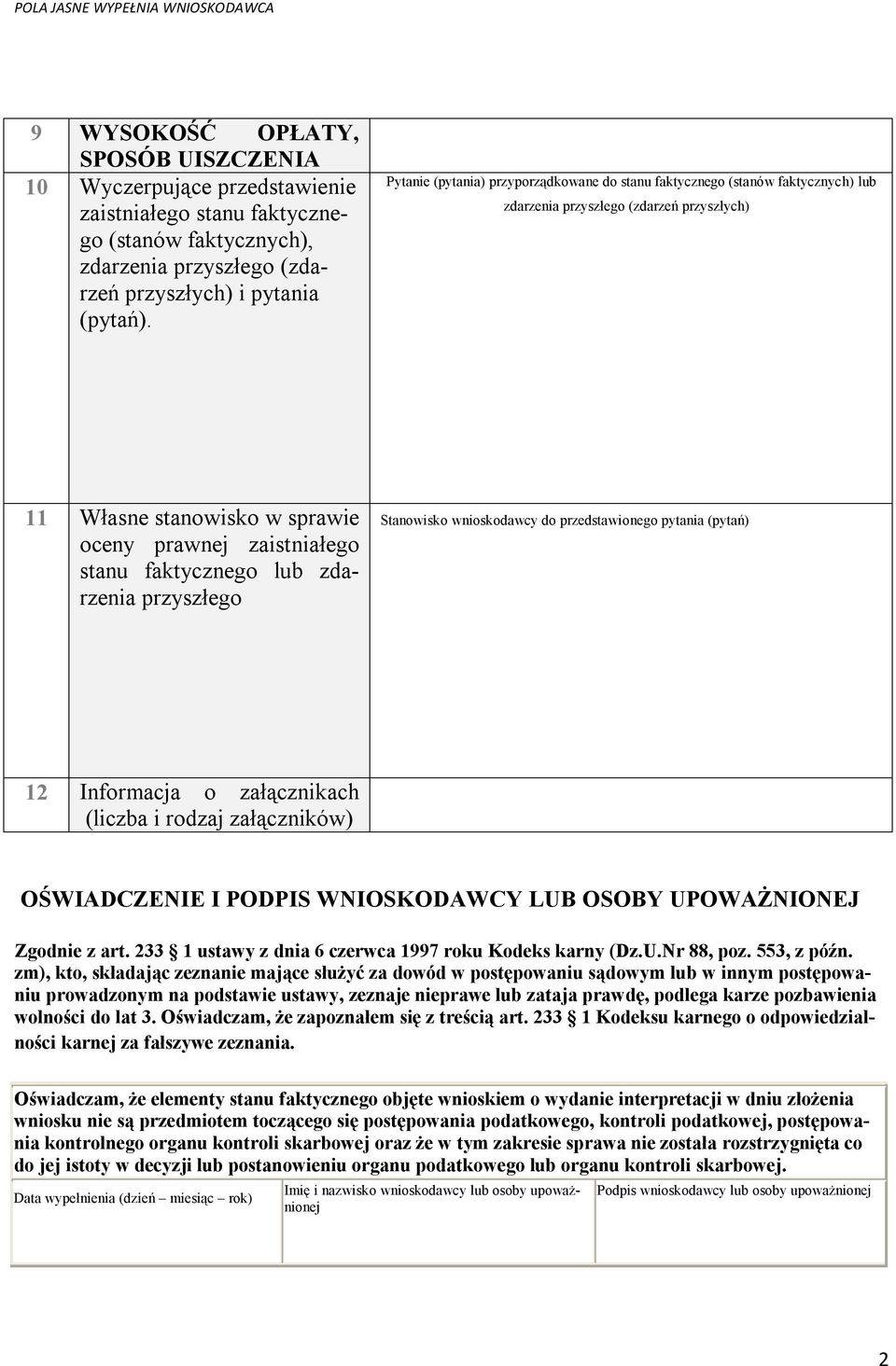 lub zdarzenia przyszłego Stanowisko wnioskodawcy do przedstawionego pytania (pytań) 12 Informacja o załącznikach (liczba i rodzaj załączników) OŚWIADCZENIE I PODPIS WNIOSKODAWCY LUB OSOBY