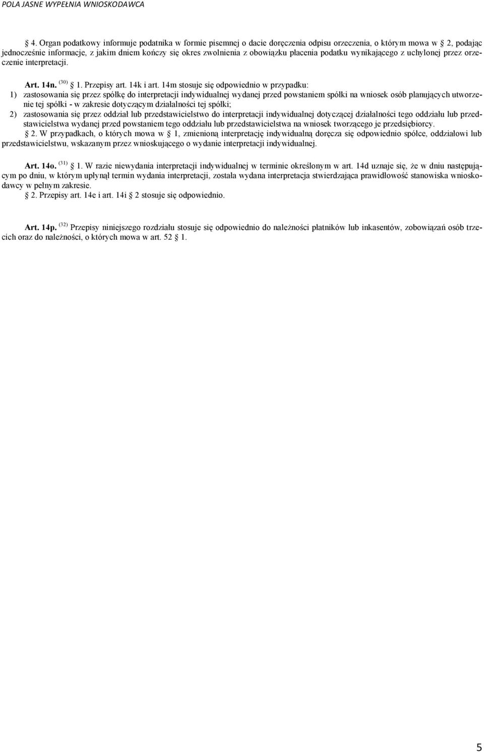 14m stosuje się odpowiednio w przypadku: 1) zastosowania się przez spółkę do interpretacji indywidualnej wydanej przed powstaniem spółki na wniosek osób planujących utworzenie tej spółki - w zakresie