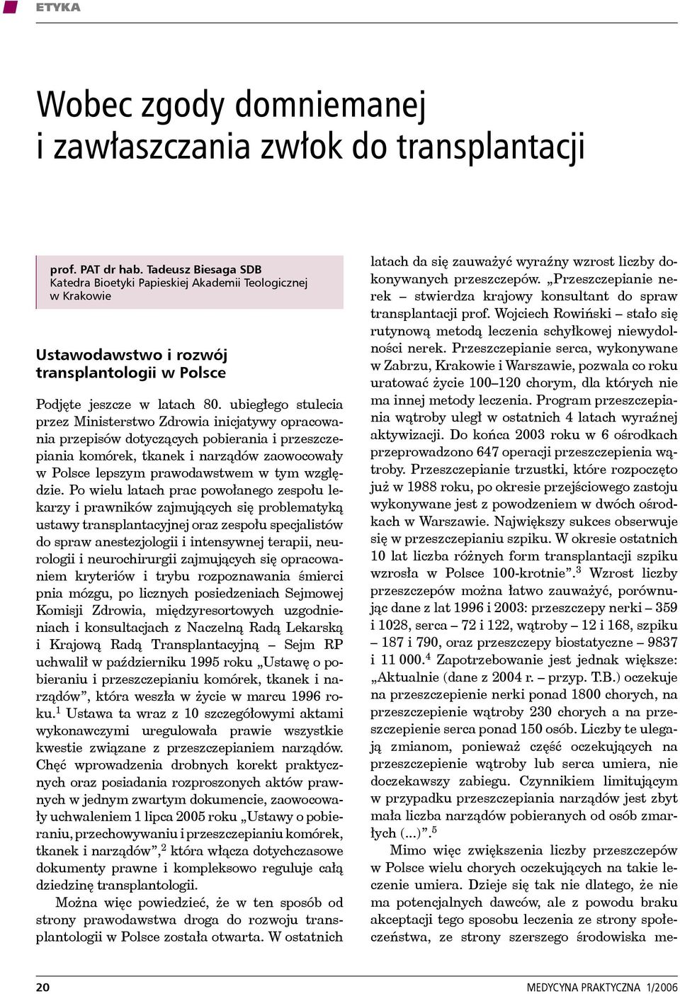 ubiegłego stulecia przez Ministerstwo Zdrowia inicjatywy opracowania przepisów dotyczących pobierania i przeszczepiania komórek, tkanek i narządów zaowocowały w Polsce lepszym prawodawstwem w tym