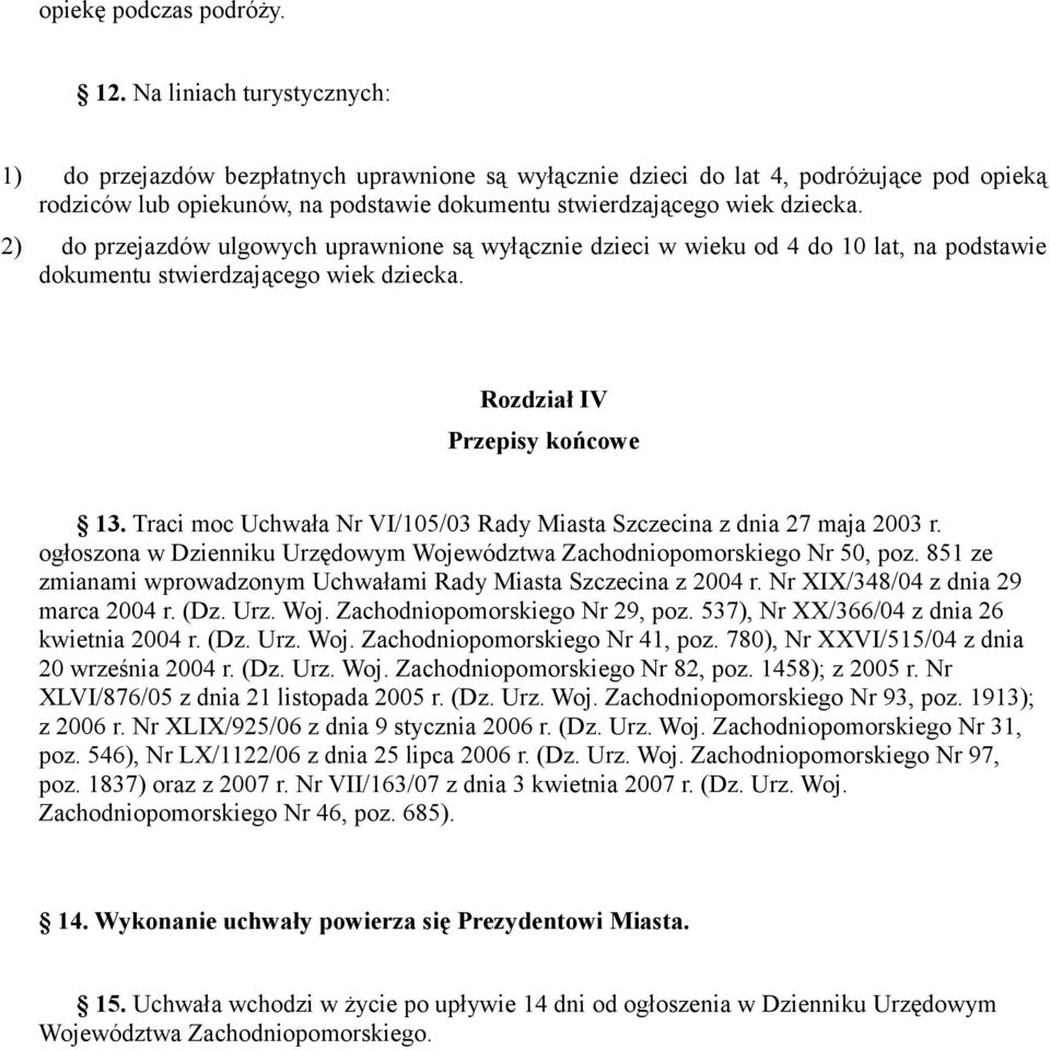 2) do przejazdów ulgowych uprawnione są wyłącznie dzieci w wieku od 4 do 10 lat, na podstawie dokumentu stwierdzającego wiek dziecka. Rozdział IV Przepisy końcowe 13.