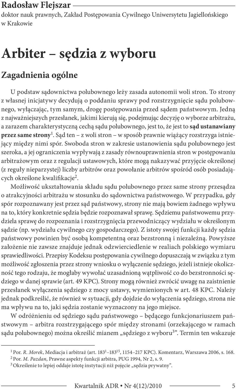 Jedną z najważniejszych przesłanek, jakimi kierują się, podejmując decyzję o wyborze arbitrażu, a zarazem charakterystyczną cechą sądu polubownego, jest to, że jest to sąd ustanawiany przez same