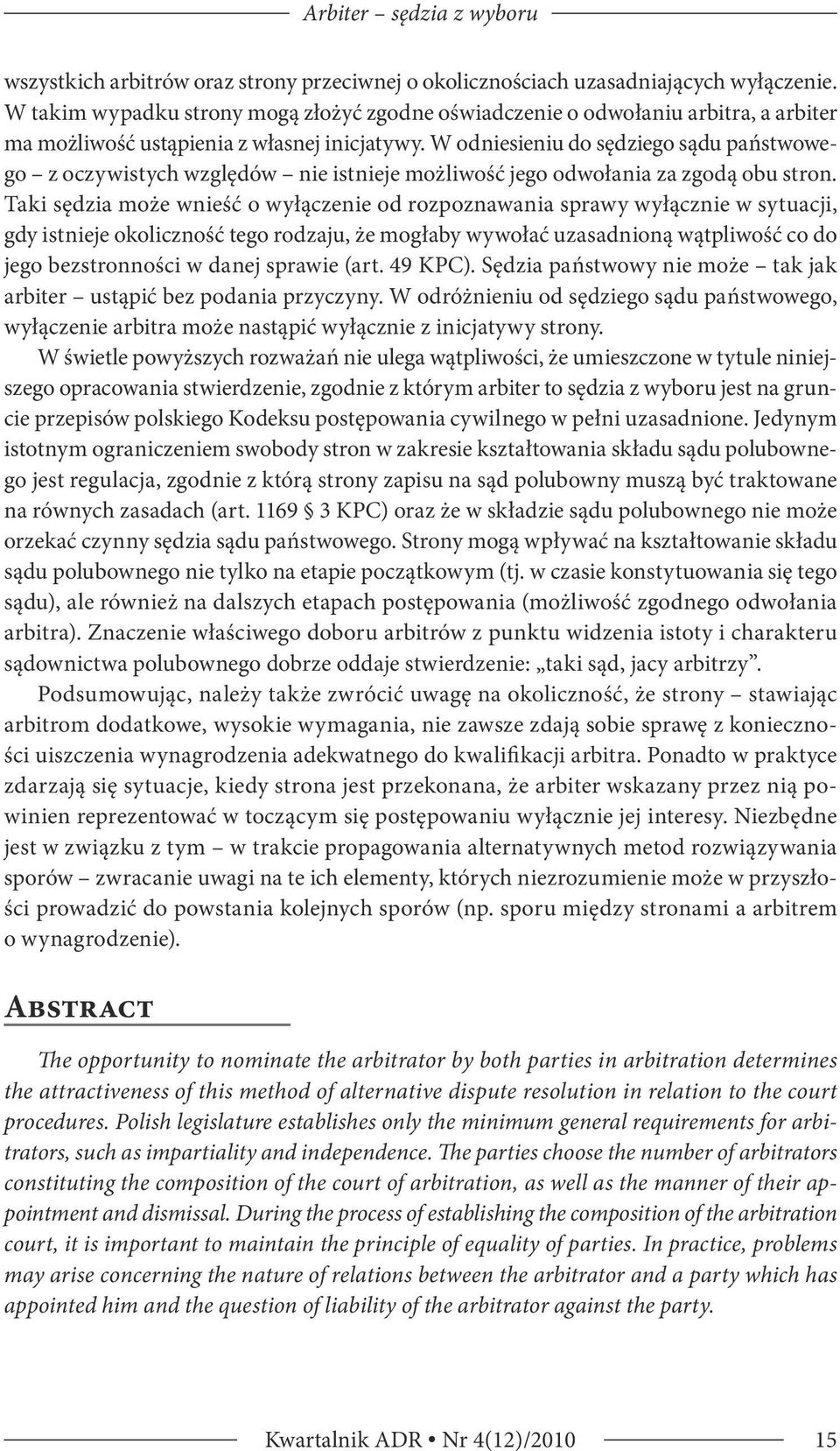 W odniesieniu do sędziego sądu państwowego z oczywistych względów nie istnieje możliwość jego odwołania za zgodą obu stron.