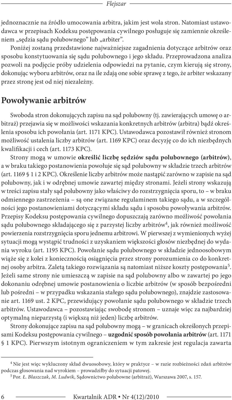 Poniżej zostaną przedstawione najważniejsze zagadnienia dotyczące arbitrów oraz sposobu konstytuowania się sądu polubownego i jego składu.