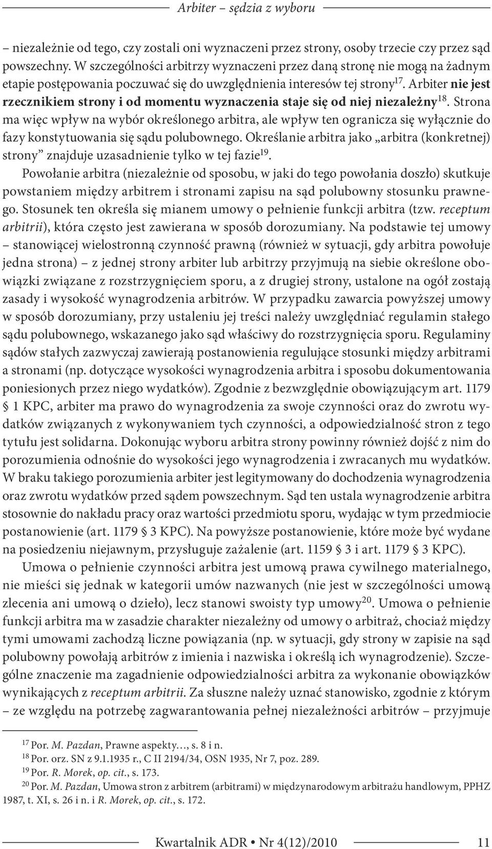 Arbiter nie jest rzecznikiem strony i od momentu wyznaczenia staje się od niej niezależny 18.