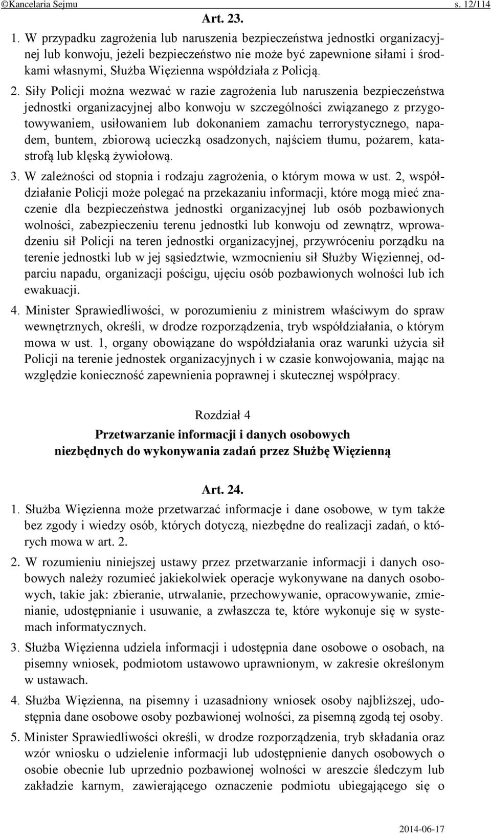 W przypadku zagrożenia lub naruszenia bezpieczeństwa jednostki organizacyjnej lub konwoju, jeżeli bezpieczeństwo nie może być zapewnione siłami i środkami własnymi, Służba Więzienna współdziała z