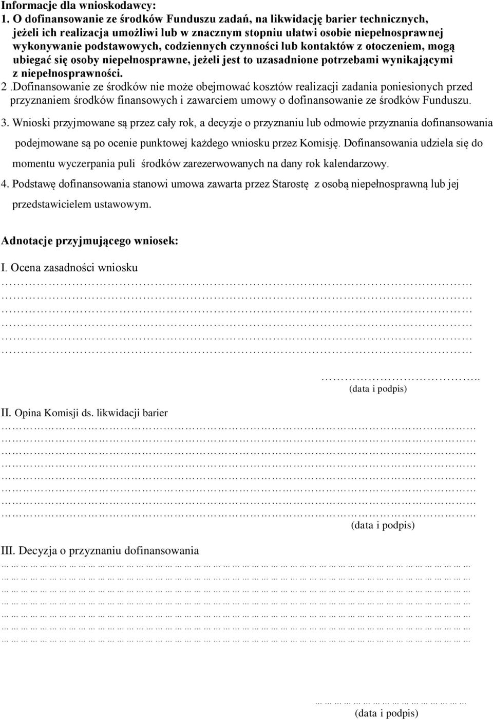 codziennych czynności lub kontaktów z otoczeniem, mogą ubiegać się osoby niepełnosprawne, jeżeli jest to uzasadnione potrzebami wynikającymi z niepełnosprawności. 2.