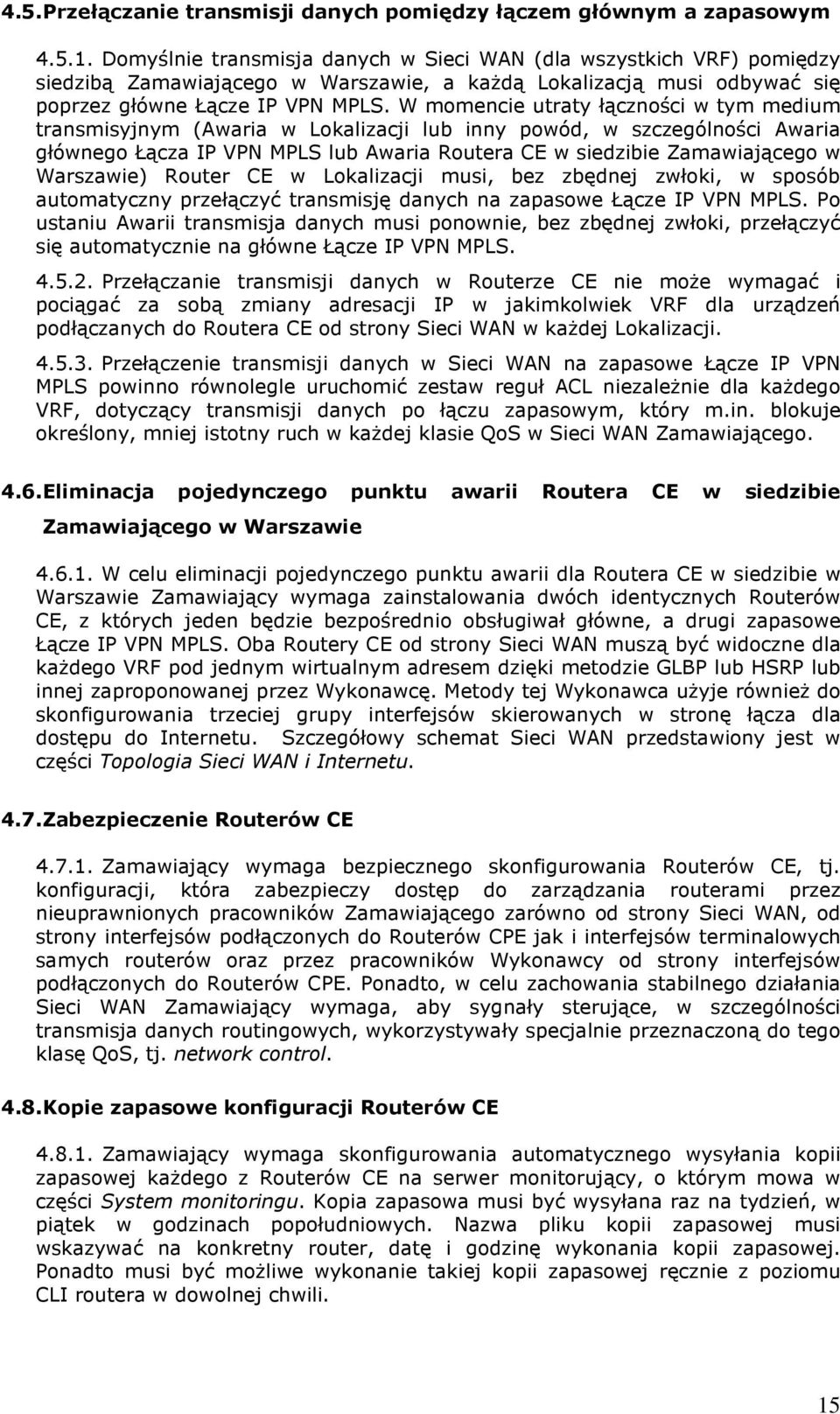 W momencie utraty łączności w tym medium transmisyjnym (Awaria w Lokalizacji lub inny powód, w szczególności Awaria głównego Łącza IP VPN MPLS lub Awaria Routera CE w siedzibie Zamawiającego w