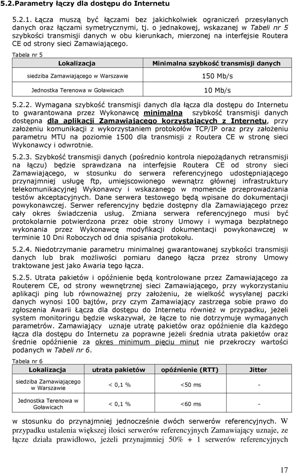 Tabela nr 5 Lokalizacja Minimalna szybkość transmisji danych siedziba Zamawiającego w Warszawie Jednostka Terenowa w Goławicach 150 Mb/s 10 Mb/s 5.2.