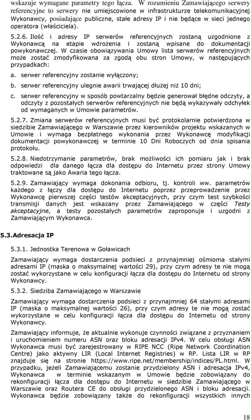 operatora (właściciela). 5.2.6. Ilość i adresy IP serwerów referencyjnych zostaną uzgodnione z Wykonawcą na etapie wdrożenia i zostaną wpisane do dokumentacji powykonawczej.