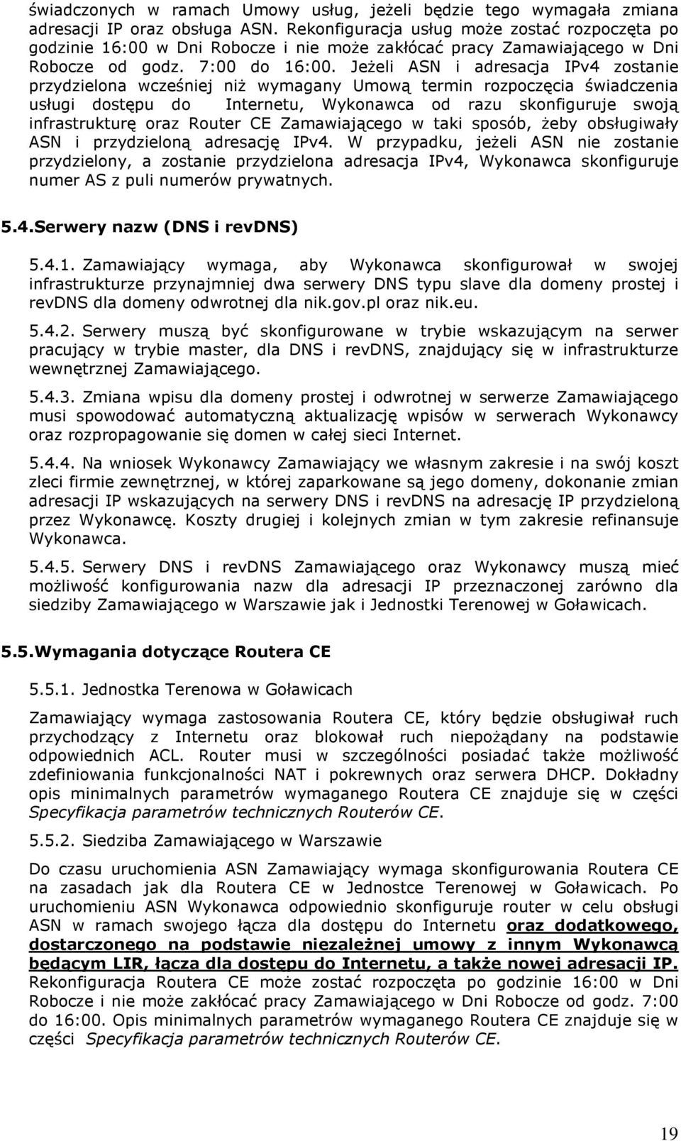 Jeżeli ASN i adresacja IPv4 zostanie przydzielona wcześniej niż wymagany Umową termin rozpoczęcia świadczenia usługi dostępu do Internetu, Wykonawca od razu skonfiguruje swoją infrastrukturę oraz