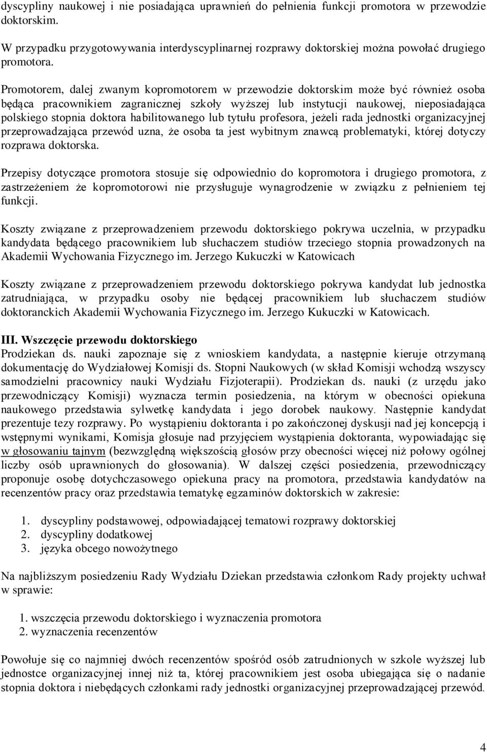 Promotorem, dalej zwanym kopromotorem w przewodzie doktorskim może być również osoba będąca pracownikiem zagranicznej szkoły wyższej lub instytucji naukowej, nieposiadająca polskiego stopnia doktora