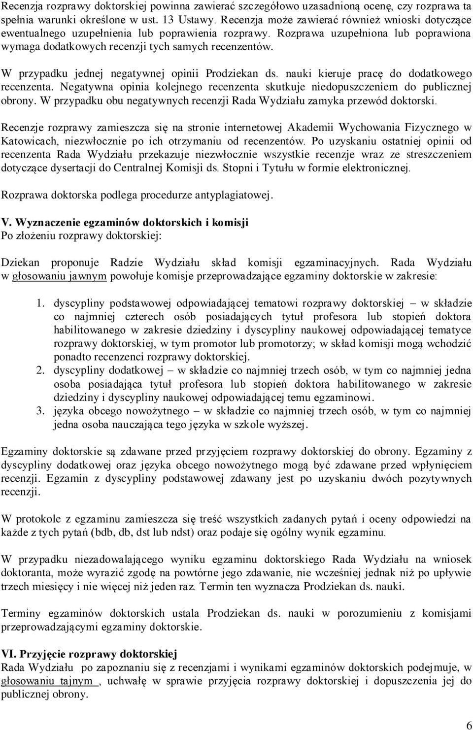 W przypadku jednej negatywnej opinii Prodziekan ds. nauki kieruje pracę do dodatkowego recenzenta. Negatywna opinia kolejnego recenzenta skutkuje niedopuszczeniem do publicznej obrony.