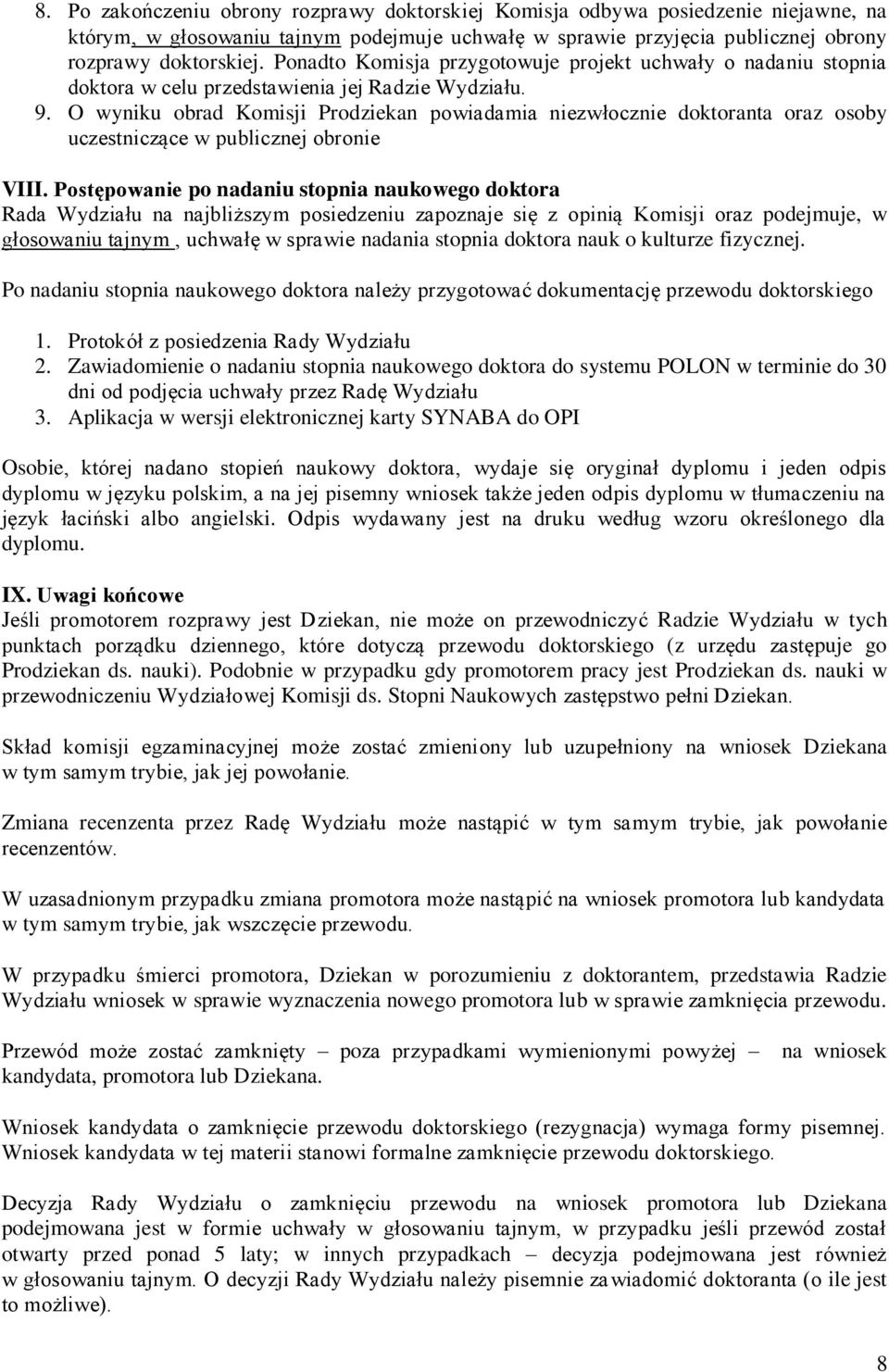 O wyniku obrad Komisji Prodziekan powiadamia niezwłocznie doktoranta oraz osoby uczestniczące w publicznej obronie VIII.