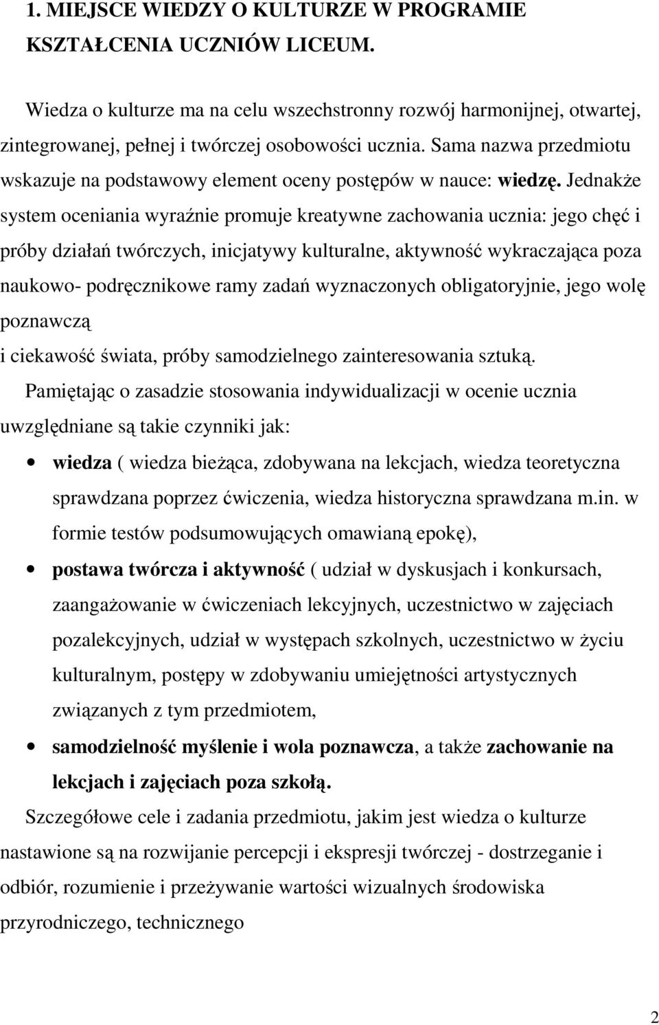 Jednakże system oceniania wyraźnie promuje kreatywne zachowania ucznia: jego chęć i próby działań twórczych, inicjatywy kulturalne, aktywność wykraczająca poza naukowo- podręcznikowe ramy zadań