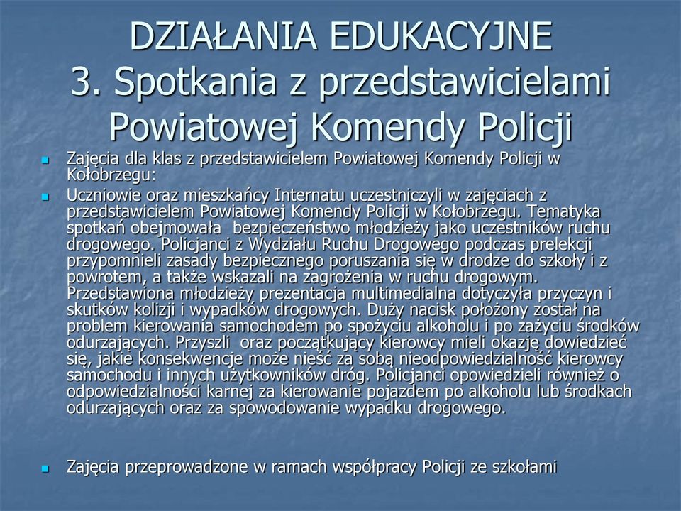 przedstawicielem Powiatowej Komendy Policji w Kołobrzegu. Tematyka spotkań obejmowała bezpieczeństwo młodzieży jako uczestników ruchu drogowego.