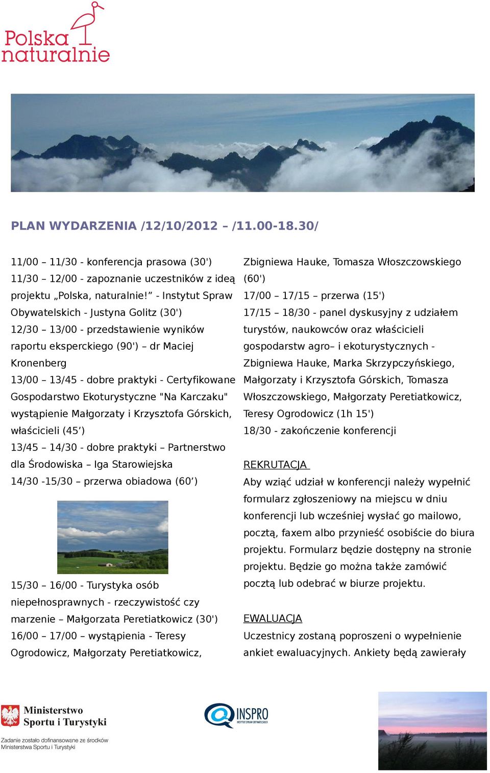 Ekoturystyczne "Na Karczaku" wystąpienie Małgorzaty i Krzysztofa Górskich, właścicieli (45 ) 13/45 14/30 - dobre praktyki Partnerstwo dla Środowiska Iga Starowiejska 14/30-15/30 przerwa obiadowa (60