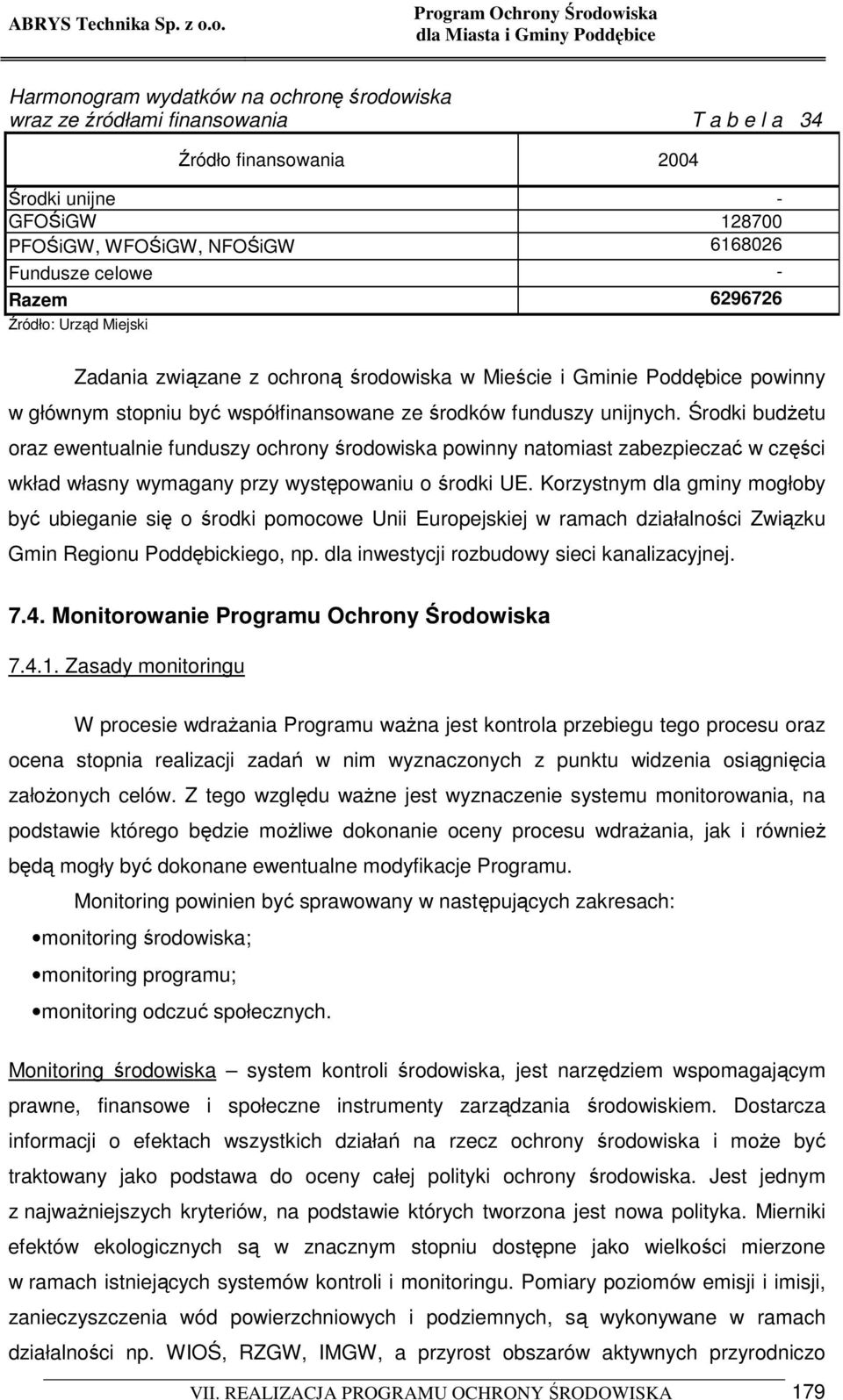 Środki budŝetu oraz ewentualnie funduszy ochrony środowiska powinny natomiast zabezpieczać w części wkład własny wymagany przy występowaniu o środki UE.