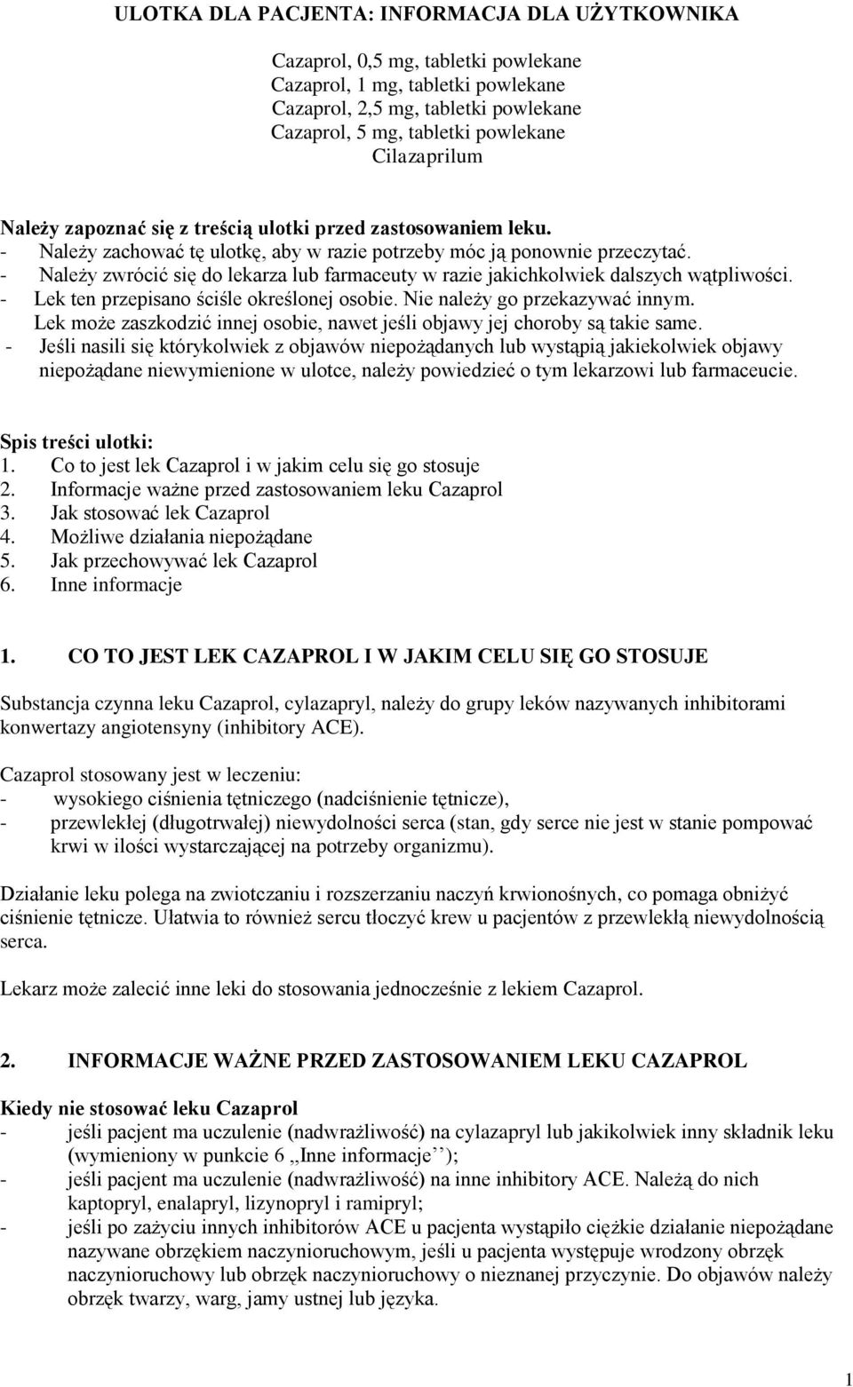 - Należy zwrócić się do lekarza lub farmaceuty w razie jakichkolwiek dalszych wątpliwości. - Lek ten przepisano ściśle określonej osobie. Nie należy go przekazywać innym.