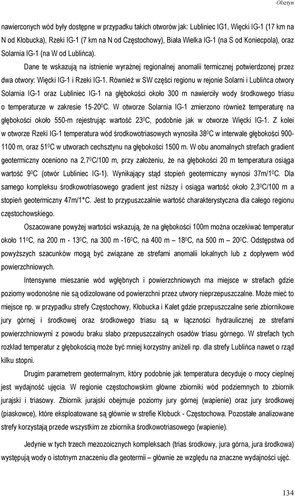 RównieŜ w SW części regionu w rejonie Solarni i Lublińca otwory Solarnia IG-1 oraz Lubliniec IG-1 na głębokości około 300 m nawierciły wody środkowego triasu o temperaturze w zakresie 15-20 0 C.