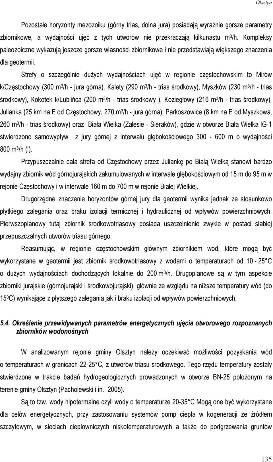 Strefy o szczególnie duŝych wydajnościach ujęć w regionie częstochowskim to Mirów k/częstochowy (300 m 3 /h - jura górna), Kalety (290 m 3 /h - trias środkowy), Myszków (230 m 3 /h - trias środkowy),