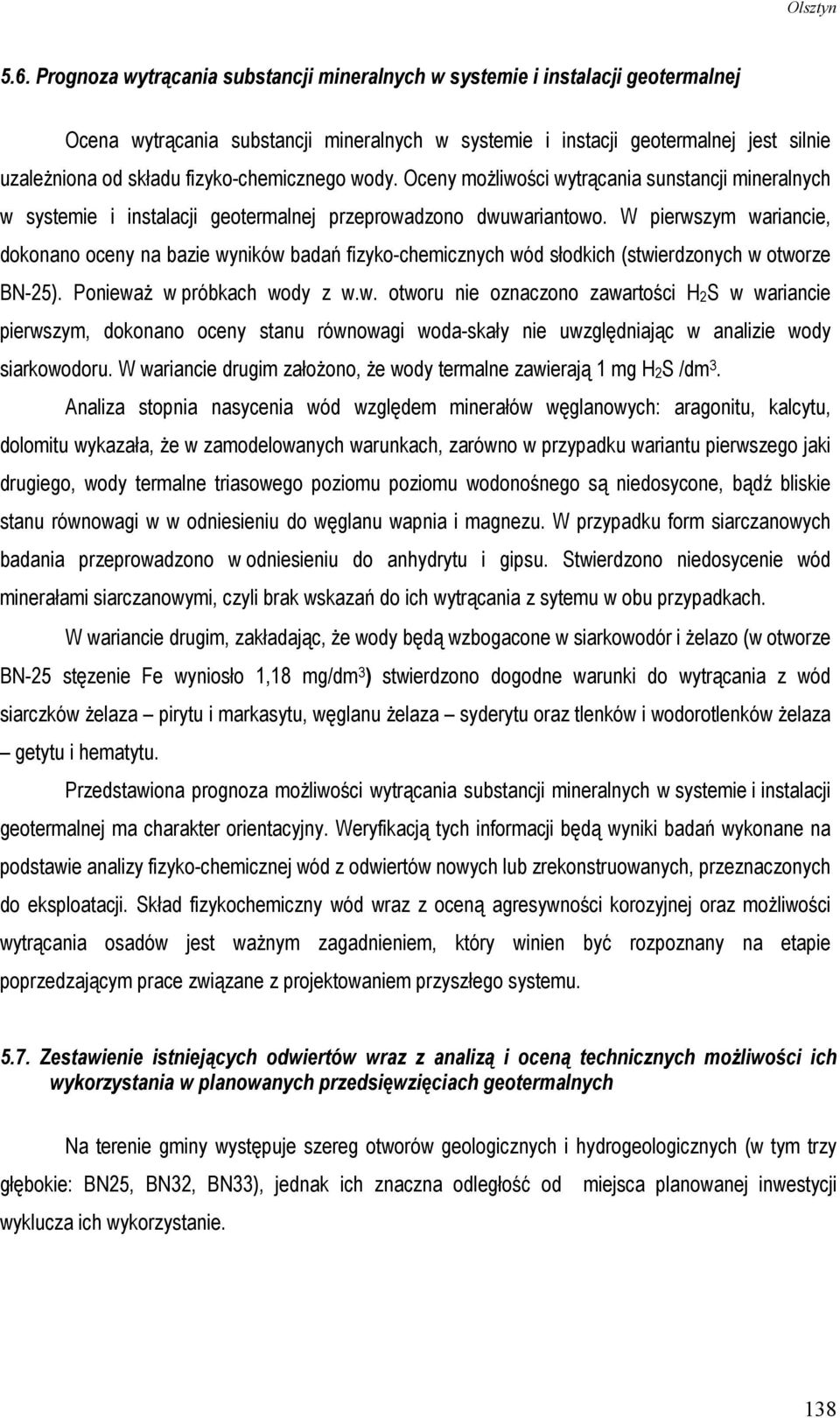 W pierwszym wariancie, dokonano oceny na bazie wyników badań fizyko-chemicznych wód słodkich (stwierdzonych w otworze BN-25). PoniewaŜ w próbkach wody z w.w. otworu nie oznaczono zawartości H2S w wariancie pierwszym, dokonano oceny stanu równowagi woda-skały nie uwzględniając w analizie wody siarkowodoru.