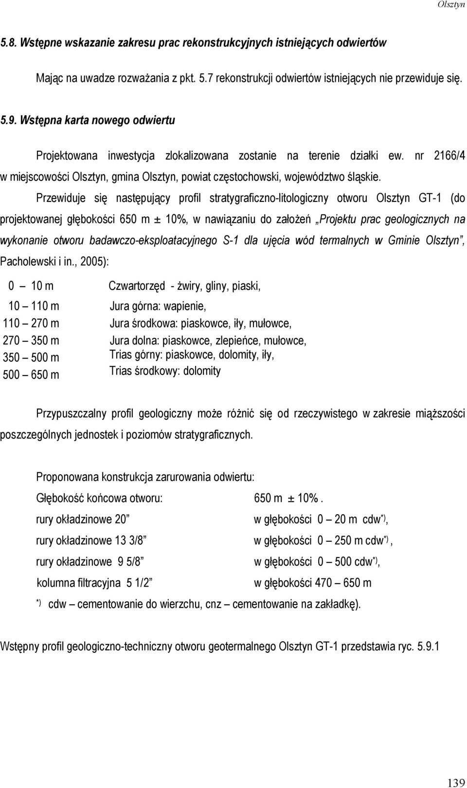 Przewiduje się następujący profil stratygraficzno-litologiczny otworu Olsztyn GT-1 (do projektowanej głębokości 650 m ± 10%, w nawiązaniu do załoŝeń Projektu prac geologicznych na wykonanie otworu