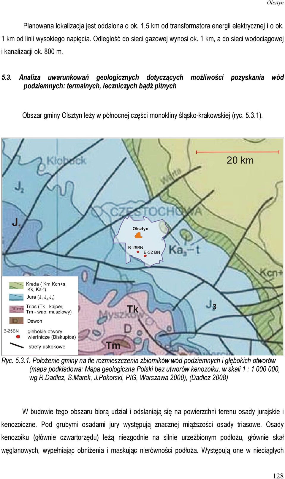 Analiza uwarunkowań geologicznych dotyczących moŝliwości pozyskania wód podziemnych: termalnych, leczniczych bądź pitnych Obszar gminy Olsztyn leŝy w północnej części monokliny śląsko-krakowskiej