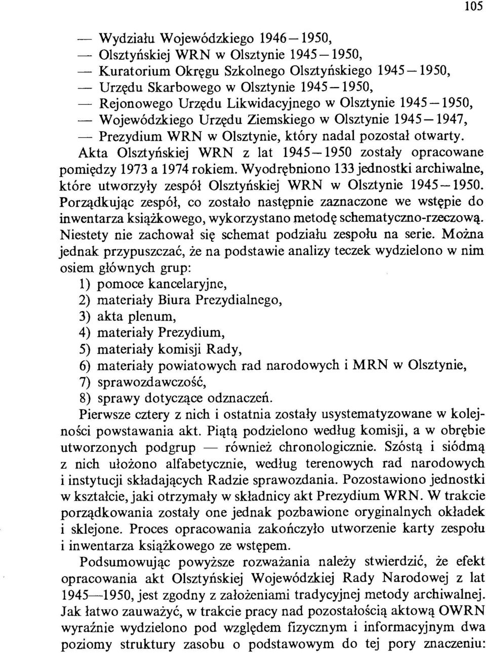 105 Akta Olsztyńskiej WRN z lat 1945-1950 zostały opracowane pomiędzy 1973 a 1974 rokiem. Wyodrębniono 133 jednostki archiwalne, które utworzyły zespół Olsztyńskiej WRN w Olsztynie 1945-1950.