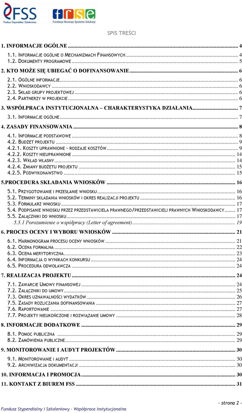 .. 8 4.2. BUDŻET PROJEKTU... 9 4.2.1. KOSZTY UPRAWNIONE RODZAJE KOSZTÓW... 9 4.2.2. KOSZTY NIEUPRAWNIONE... 14 4.2.3. WKŁAD WŁASNY... 14 4.2.4. ZMIANY BUDŻETU PROJEKTU... 15 4.2.5. PODWYKONAWSTWO.