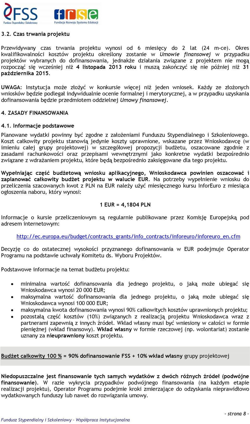 wcześniej niż 4 listopada 2013 roku i muszą zakończyć się nie później niż 31 października 2015. UWAGA: Instytucja może złożyć w konkursie więcej niż jeden wniosek.