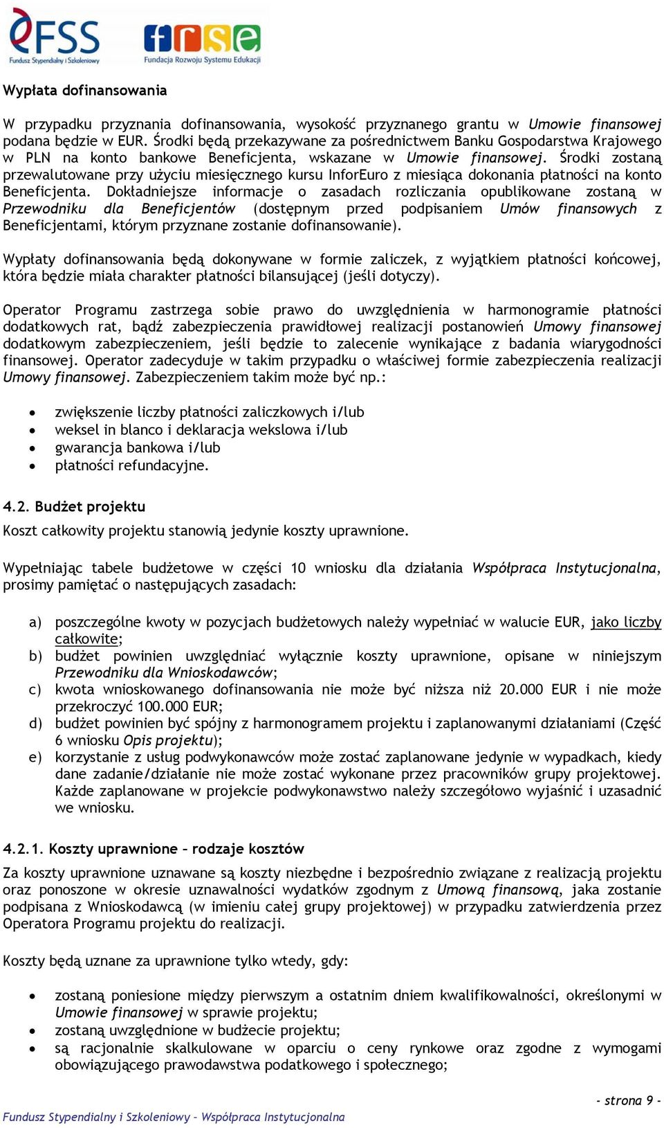 Środki zostaną przewalutowane przy użyciu miesięcznego kursu InforEuro z miesiąca dokonania płatności na konto Beneficjenta.