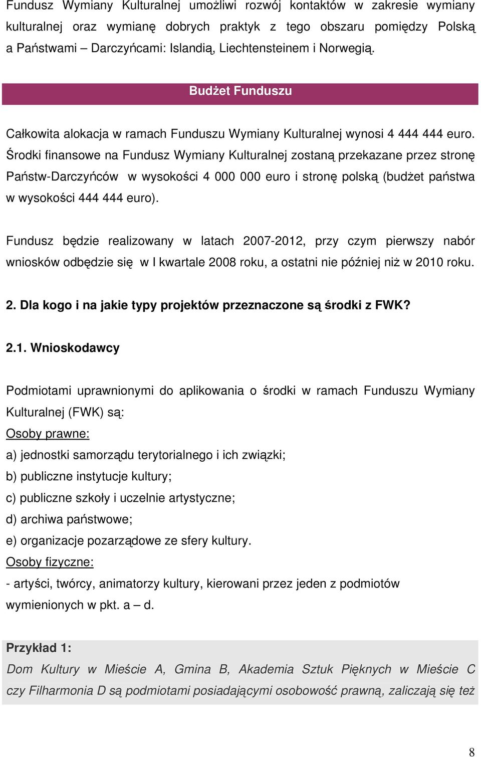 Środki finansowe na Fundusz Wymiany Kulturalnej zostaną przekazane przez stronę Państw-Darczyńców w wysokości 4 000 000 euro i stronę polską (budżet państwa w wysokości 444 444 euro).