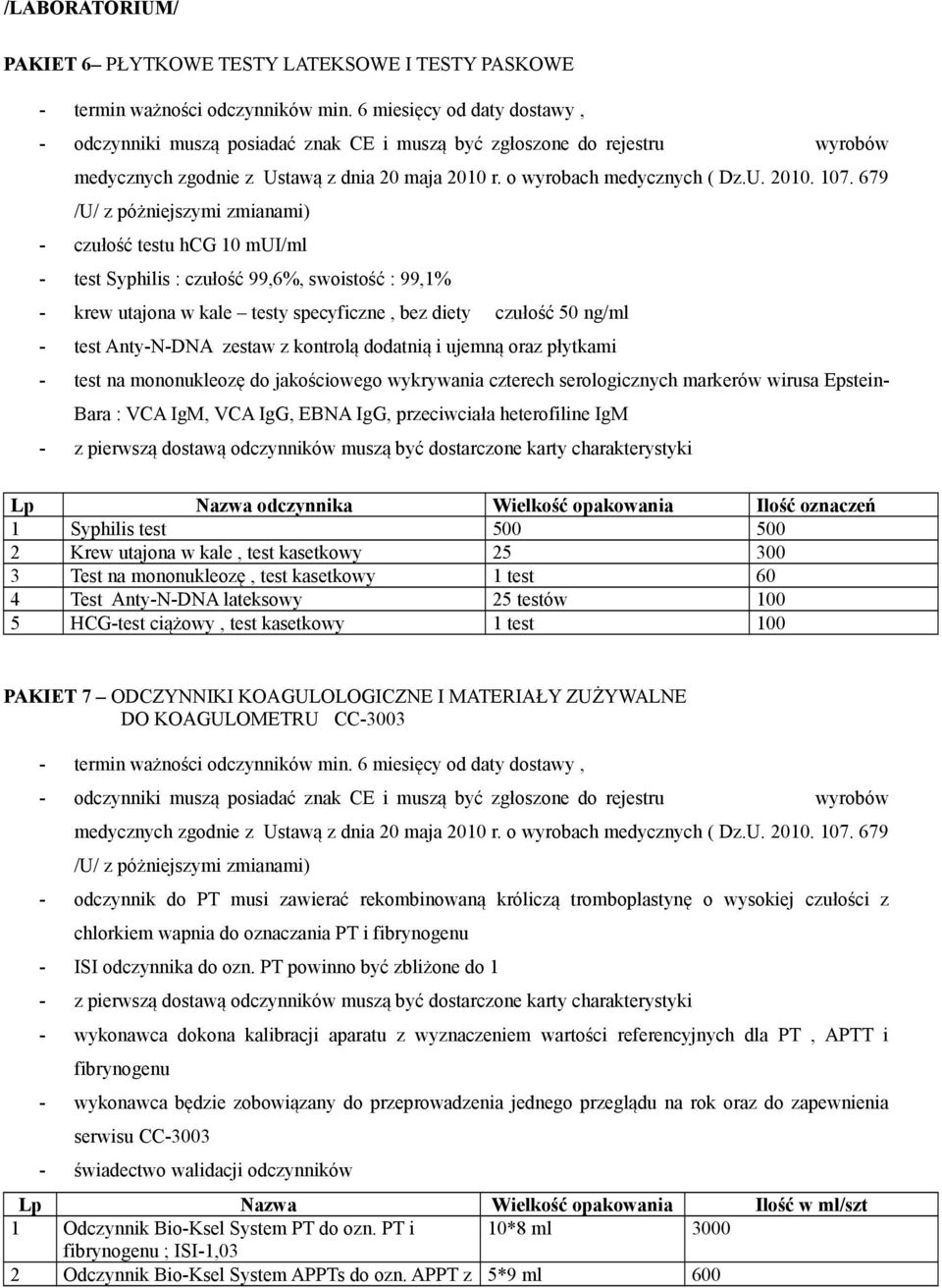 679 /U/ z póżniejszymi zmianami) - czułość testu hcg 10 mui/ml - test Syphilis : czułość 99,6%, swoistość : 99,1% - krew utajona w kale testy specyficzne, bez diety czułość 50 ng/ml - test Anty-N-DNA