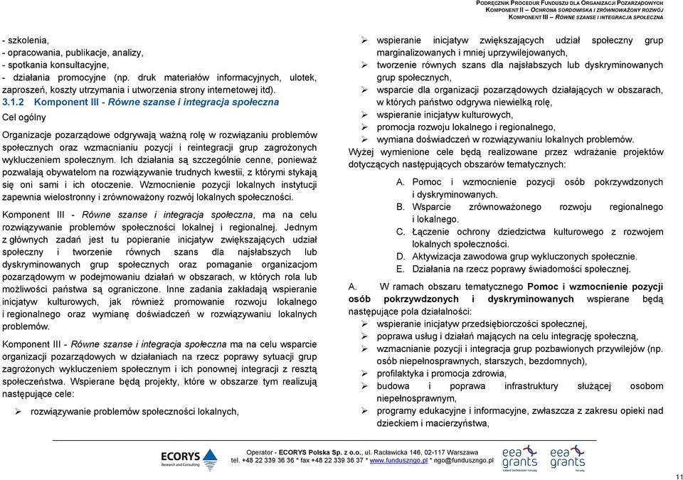 2 Komponent III - Równe szanse i integracja społeczna Cel ogólny Organizacje pozarządowe odgrywają ważną rolę w rozwiązaniu problemów społecznych oraz wzmacnianiu pozycji i reintegracji grup