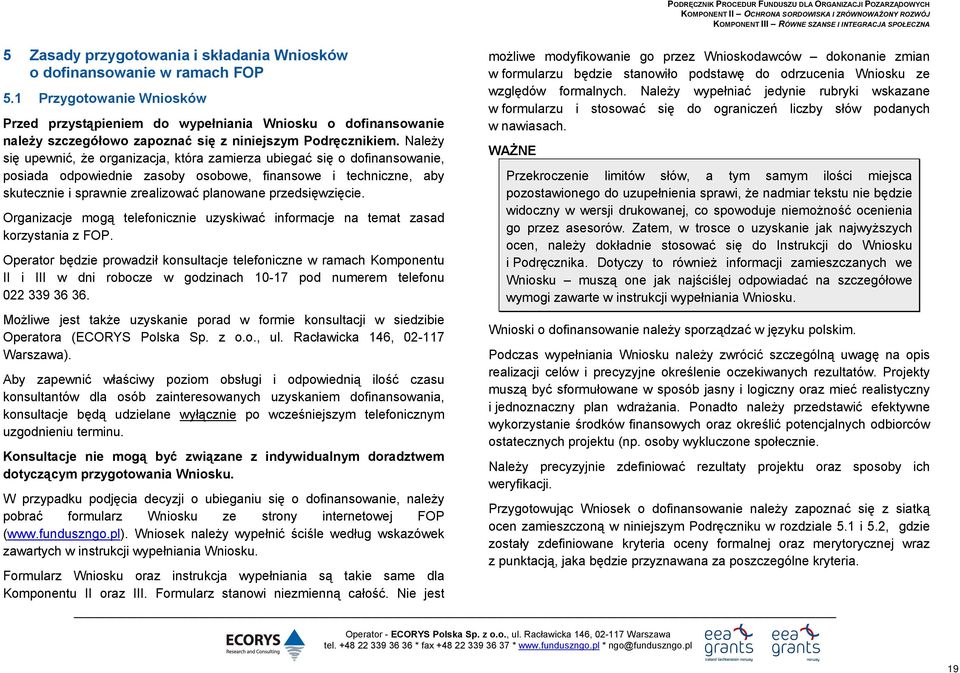 Należy się upewnić, że organizacja, która zamierza ubiegać się o dofinansowanie, posiada odpowiednie zasoby osobowe, finansowe i techniczne, aby skutecznie i sprawnie zrealizować planowane