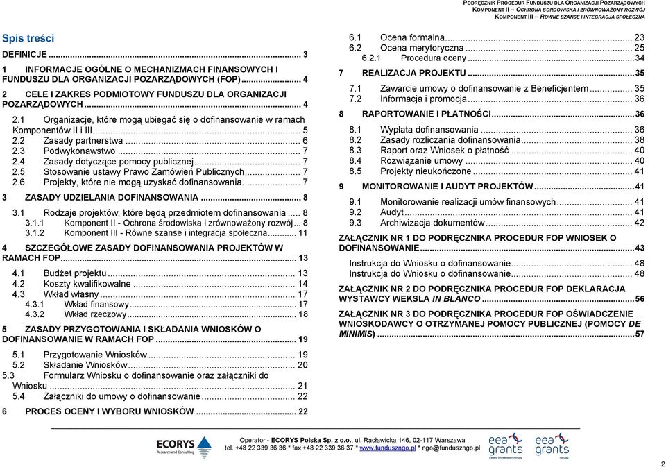 3 Podwykonawstwo... 7 2.4 Zasady dotyczące pomocy publicznej... 7 2.5 Stosowanie ustawy Prawo Zamówień Publicznych... 7 2.6 Projekty, które nie mogą uzyskać dofinansowania.