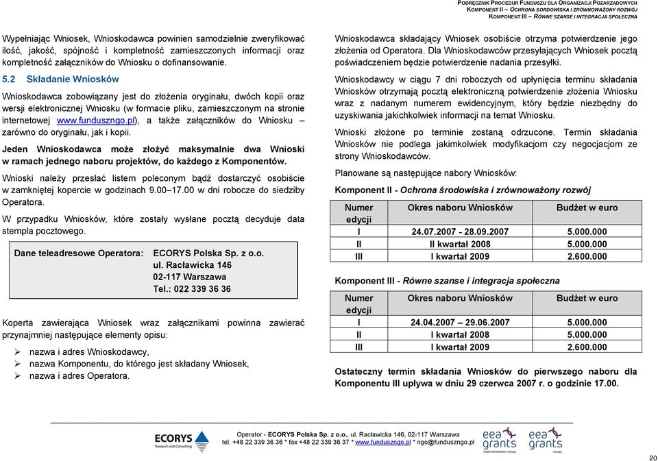 pl), a także załączników do Wniosku zarówno do oryginału, jak i kopii. Jeden Wnioskodawca może złożyć maksymalnie dwa Wnioski w ramach jednego naboru projektów, do każdego z Komponentów.