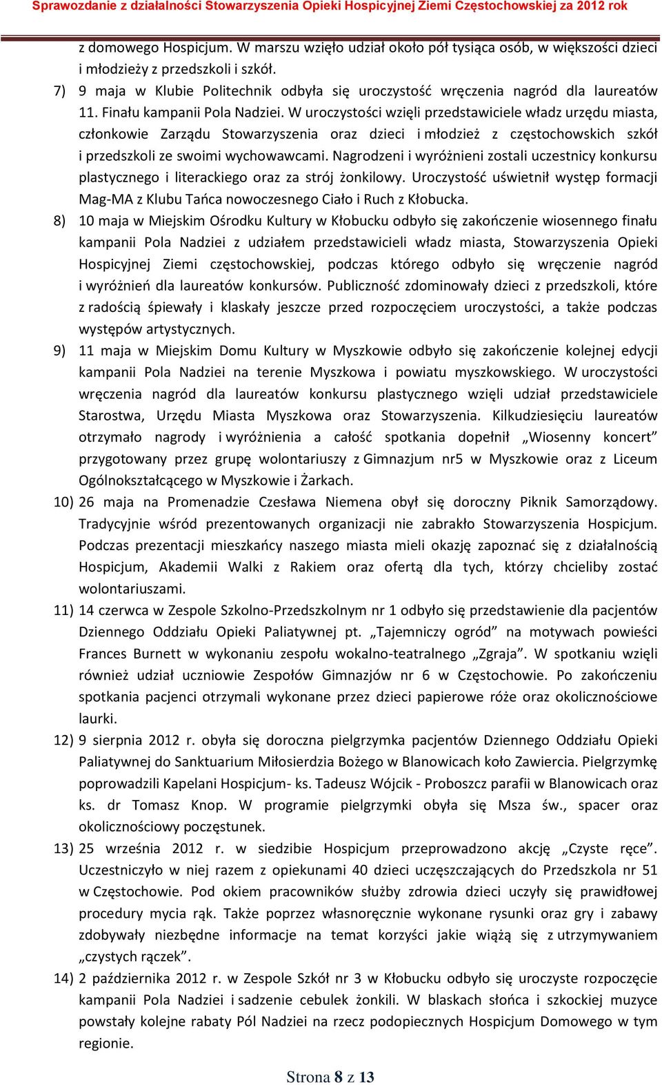 W uroczystości wzięli przedstawiciele władz urzędu miasta, członkowie Zarządu Stowarzyszenia oraz dzieci i młodzież z częstochowskich szkół i przedszkoli ze swoimi wychowawcami.