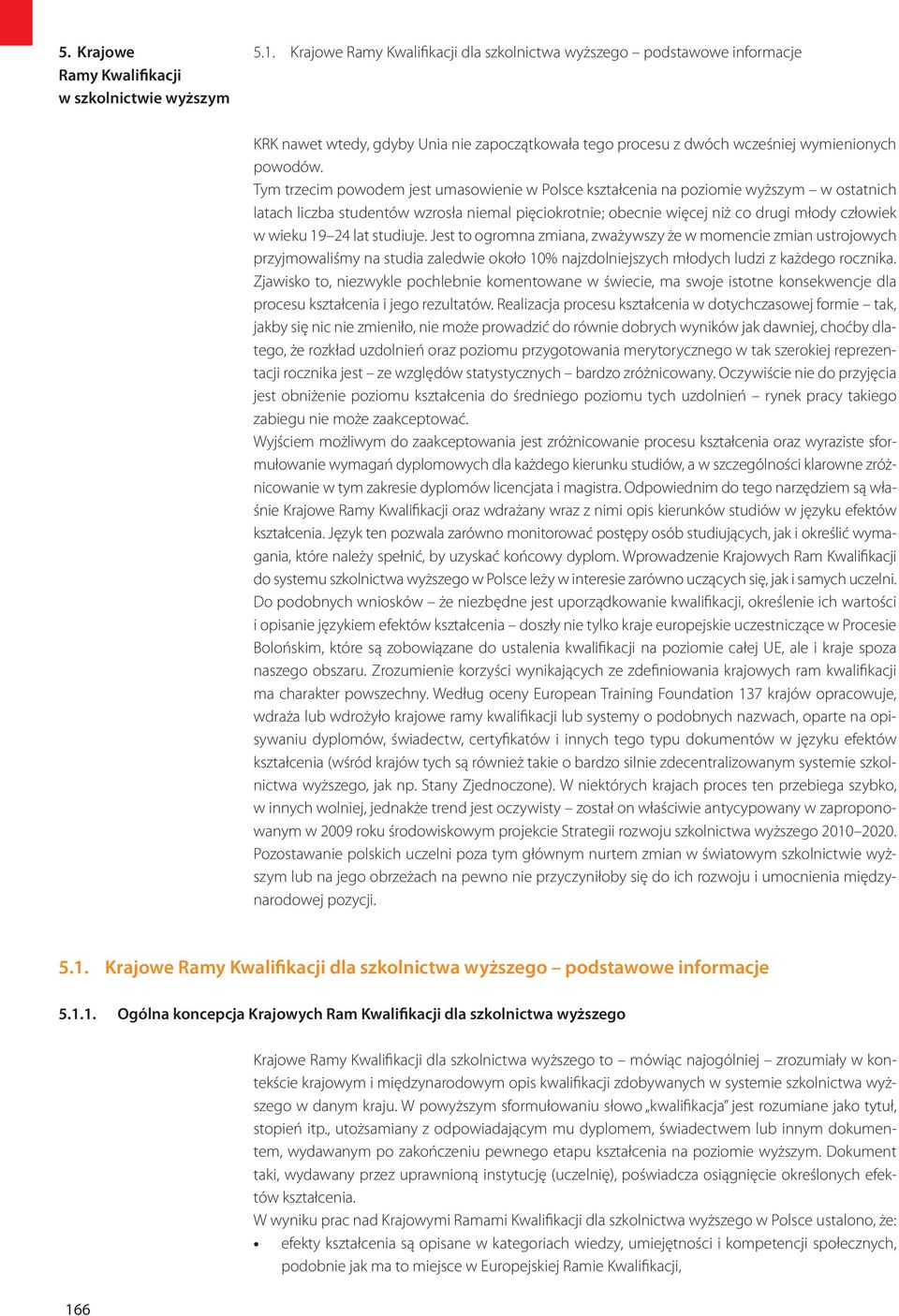 24 lat studiuje. Jest to ogromna zmiana, zważywszy że w momencie zmian ustrojowych przyjmowaliśmy na studia zaledwie około 10% najzdolniejszych młodych ludzi z każdego rocznika.