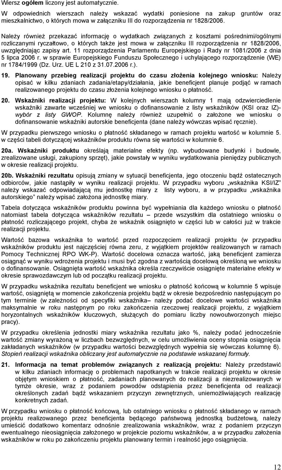 Należy również przekazać informację o wydatkach związanych z kosztami pośrednimi/ogólnymi rozliczanymi ryczałtowo, o których także jest mowa w załączniku III rozporządzenia nr 1828/2006,