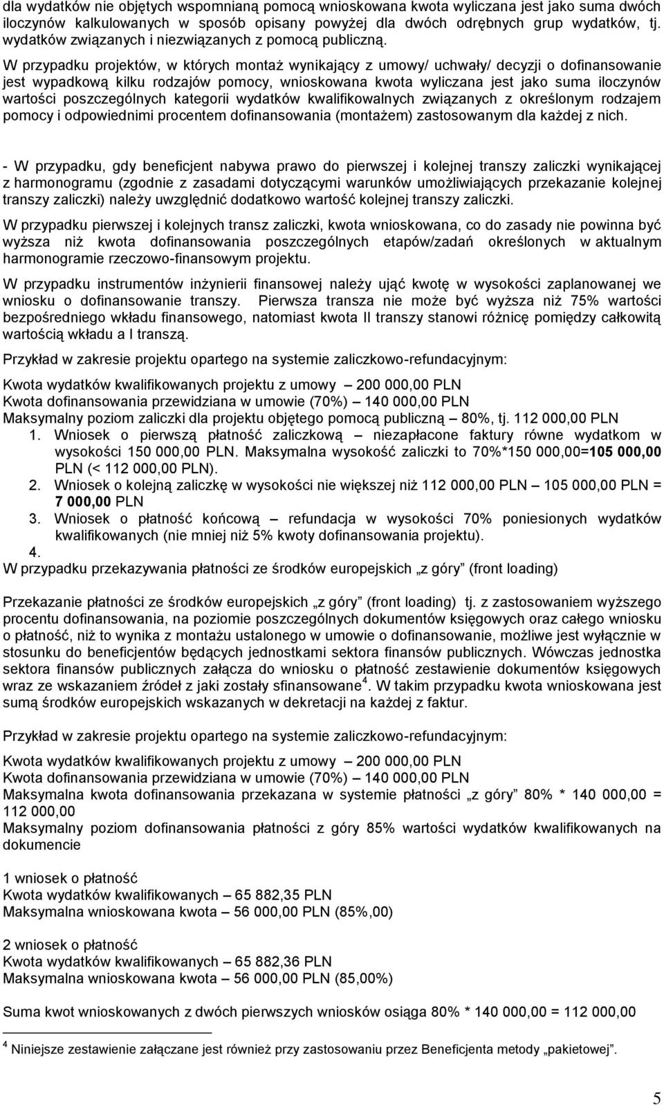 W przypadku projektów, w których montaż wynikający z umowy/ uchwały/ decyzji o dofinansowanie jest wypadkową kilku rodzajów pomocy, wnioskowana kwota wyliczana jest jako suma iloczynów wartości