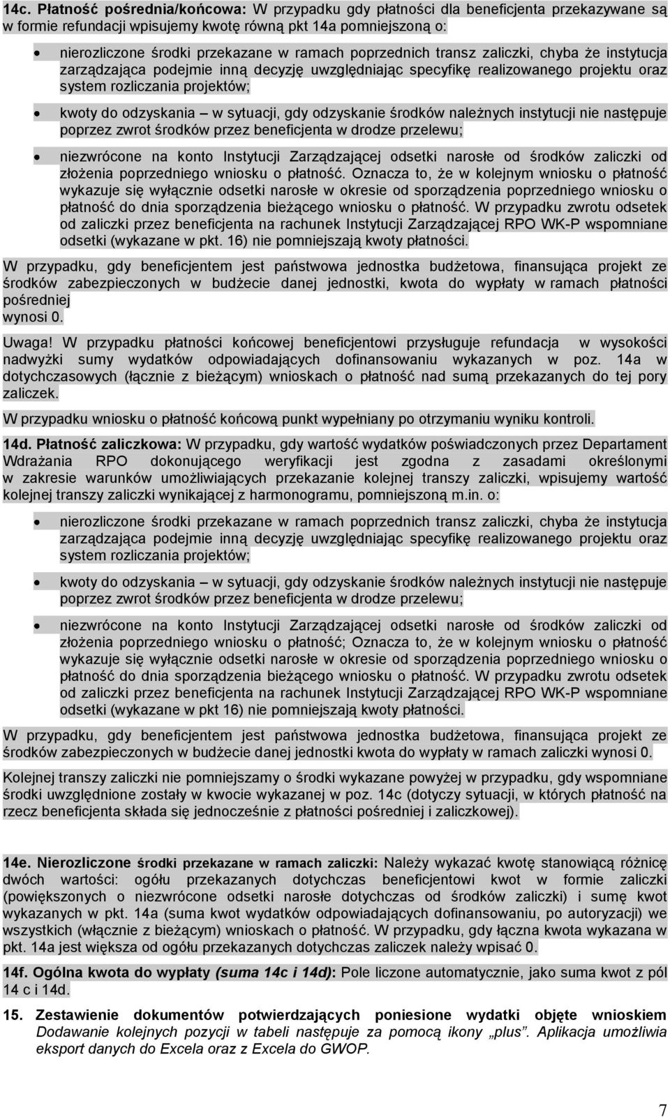 gdy odzyskanie środków należnych instytucji nie następuje poprzez zwrot środków przez beneficjenta w drodze przelewu; niezwrócone na konto Instytucji Zarządzającej odsetki narosłe od środków zaliczki